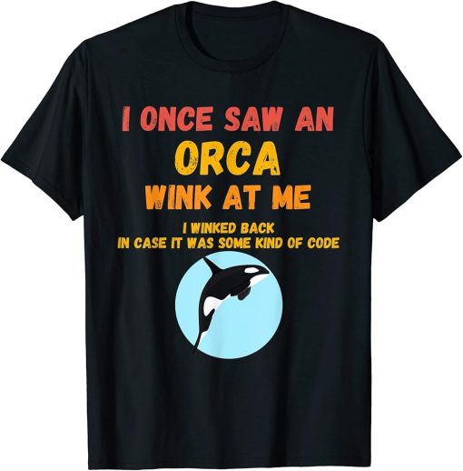 I Once Saw An Orca Wink At Me Funny Orca Lovers T-Shirt