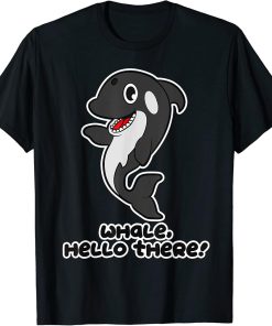 Whale, Hello There - Killer Whale for Kids Men Women - Orca T-Shirt