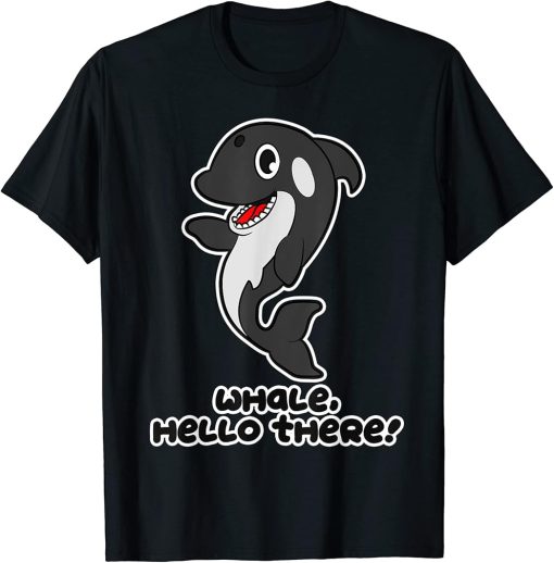 Whale, Hello There - Killer Whale for Kids Men Women - Orca T-Shirt