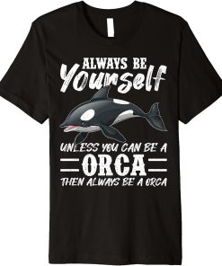 Always Be Yourself Unless You Can Be A Orca Premium T-Shirt