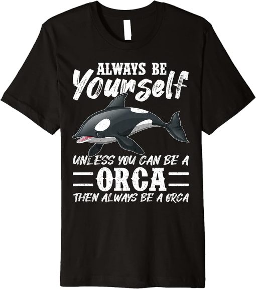 Always Be Yourself Unless You Can Be A Orca Premium T-Shirt