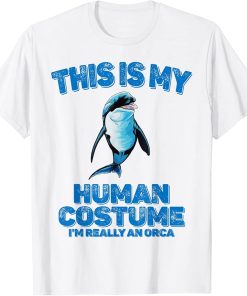 This Is My Human Costume I"m Really An Orca Killer Whale T-Shirt