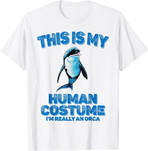 This Is My Human Costume I"m Really An Orca Killer Whale T-Shirt